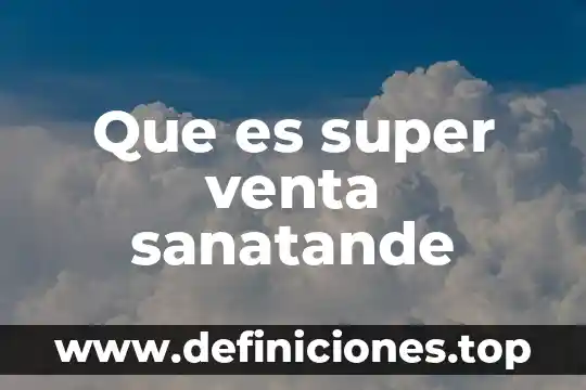Que es la venta electronica 6 Que es super venta sanatande
