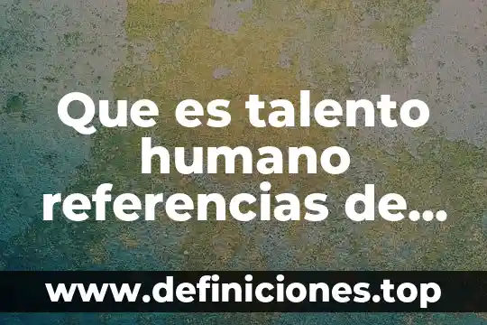 Que es talento humano concepto 7 Que es talento humano referencias de libros