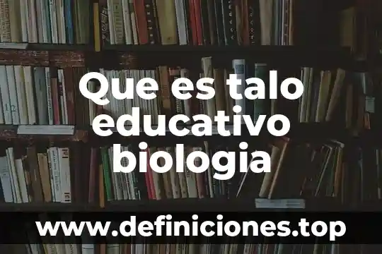 Medio digital que es 7 Que es talo educativo biologia