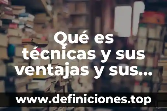 Que es un periodico digital ventajas y desventajas 8 Qué es técnicas y sus ventajas y sus desventajas
