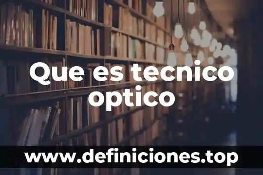 Técnico fogonero que es 4 Que es tecnico optico