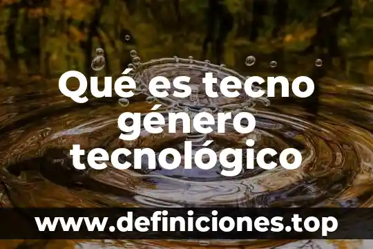 Que es constancia de genero 5 Qué es tecno género tecnológico