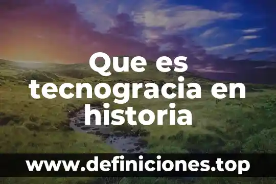 Que es la historia secundaria 8 Que es tecnogracia en historia