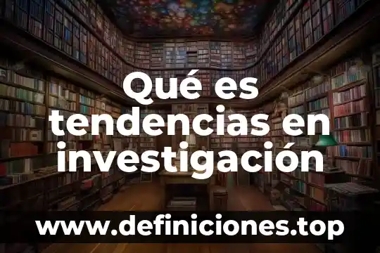 Que es la secretaría general 5 Qué es tendencias en investigación
