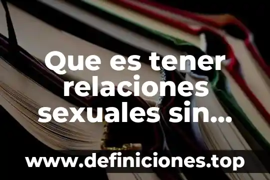 Que es tener relaciones sexuales sin condon