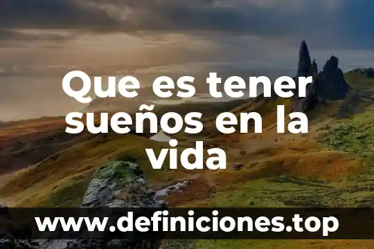 Que es tener sueños en la vida