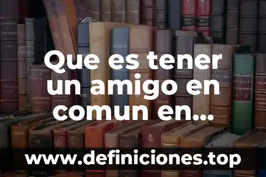 Que es tener una vida con proposito 5 Que es tener un amigo en comun en facebook