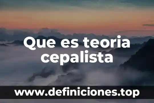 Que es teoria cepalista