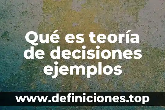 Qué es teoría de decisiones ejemplos