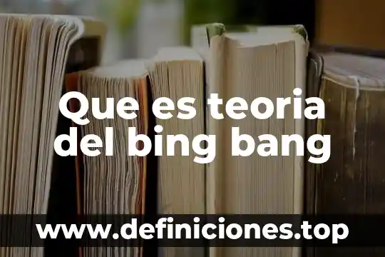 Que es teoria del bing bang