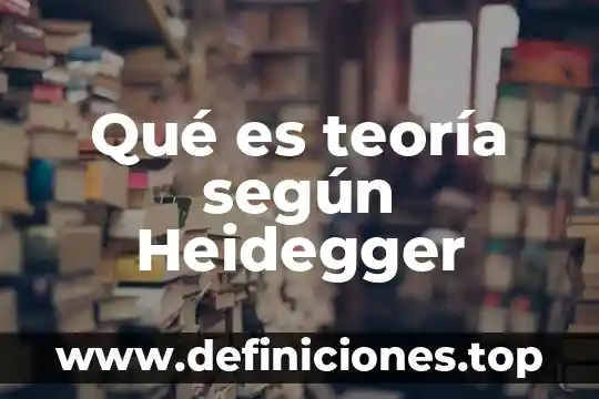 Qué es teoría según Heidegger