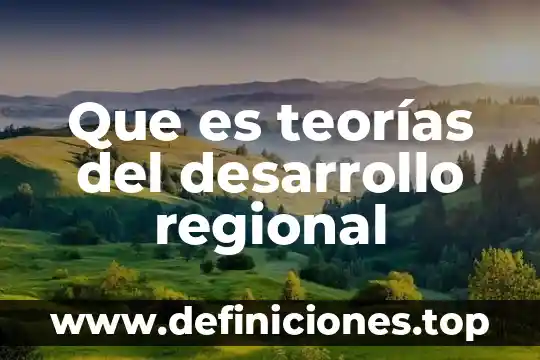 Que es teorías del desarrollo regional