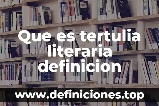 Que es tertulia literaria definicion