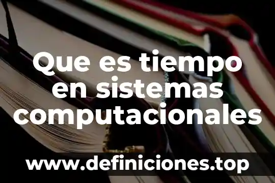 Que es tiempo en sistemas computacionales