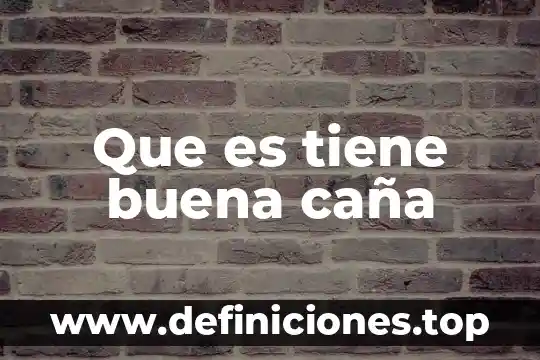 Que es tiene buena caña