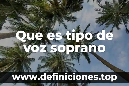 Que es ser cantante soprano 3 Que es tipo de voz soprano