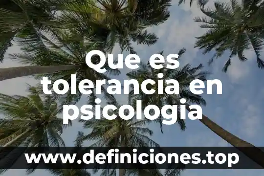 Objetivo general para promocionar que es la psicología 5 Que es tolerancia en psicologia