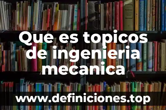 Tópicos que es estudio de mercado 4 Que es topicos de ingenieria mecanica
