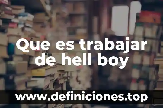 Y que es de ti aparte de puro trabajar 5 Que es trabajar de hell boy