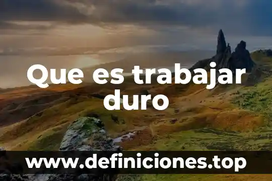 Que es trabajar duro