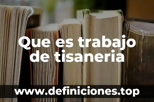 Que es trabajo de tisaneria