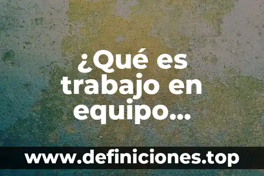 Que es un tiempo extra laboral 6 ¿Qué es trabajo en equipo competencia laboral?