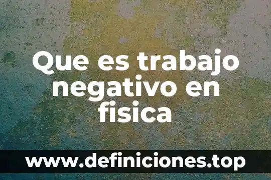 Que es negativo en estudios de orita 7 Que es trabajo negativo en fisica