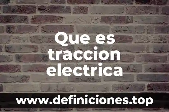 Qué es electrica carga 8 Que es traccion electrica