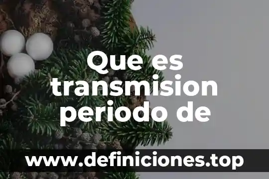 Que es transmision periodo de