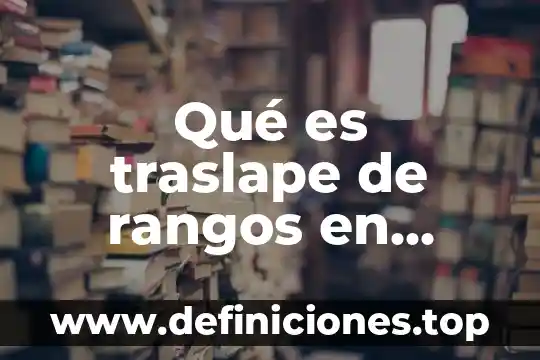 Para que es aplicable una administración de proyectos 4 Qué es traslape de rangos en administración