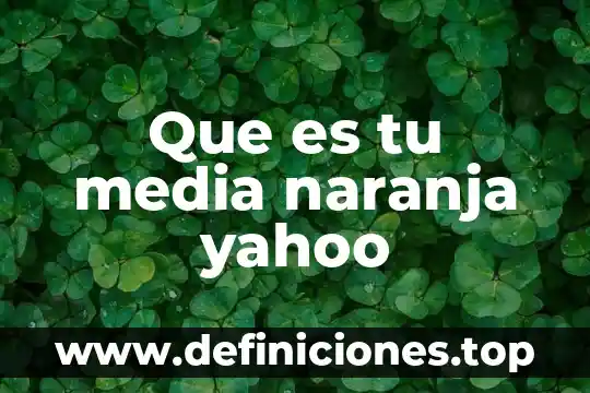 Que es tu media naranja yahoo
