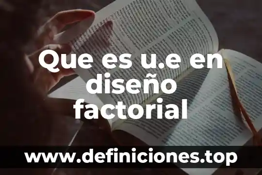 Que es u.e en diseño factorial