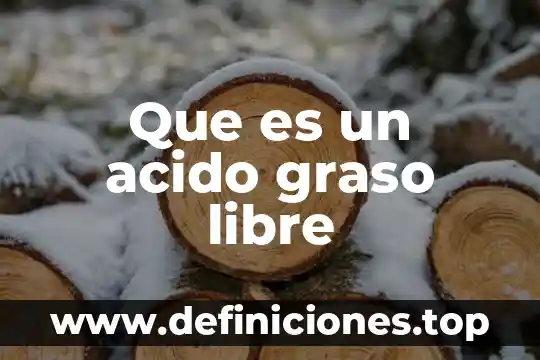 Qué es ácido graso transurado 5 Que es un acido graso libre