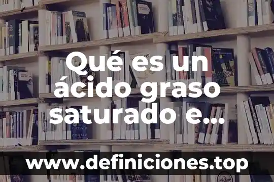 Qué es ácido graso transurado 3 Qué es un ácido graso saturado e insaturado