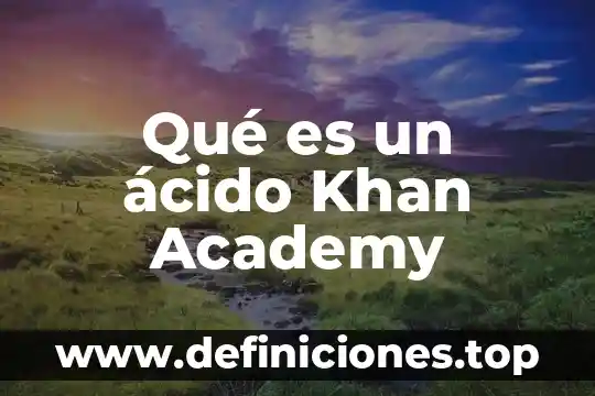 Qué es un ácido Khan Academy