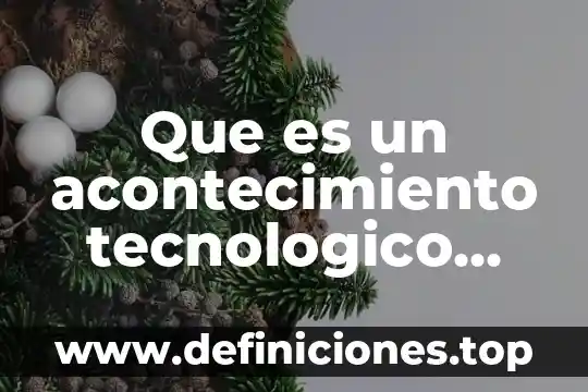 Qué es el complejo tecnológico y quién introduce el concepto 7 Que es un acontecimiento tecnologico definicion