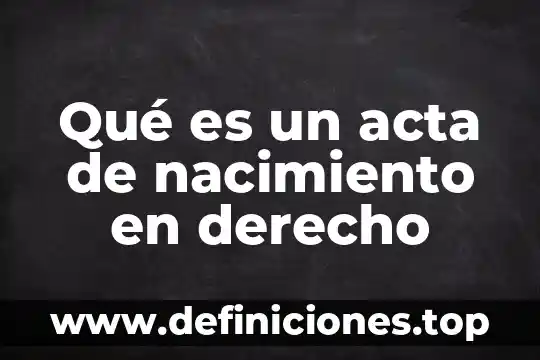 Qué es la acta de mayoría en el proceso lector 8 Qué es un acta de nacimiento en derecho