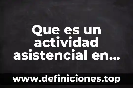 Que es medicina institucional y medicina asistencial 3 Que es un actividad asistencial en tanatologia