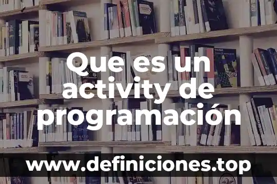 Que es la programación para móviles 8 Que es un activity de programación