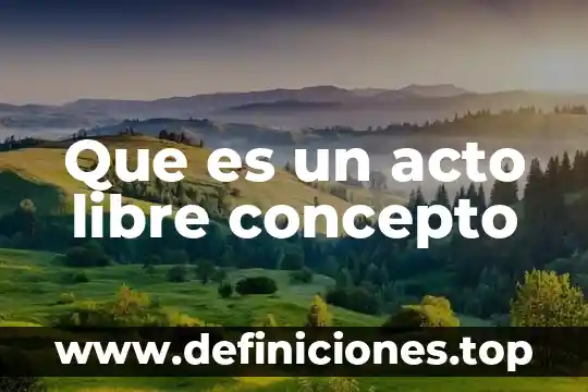 Que es un acto libre concepto