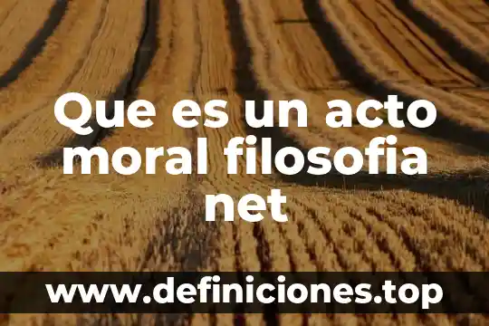 Que es un acto moral filosofia net