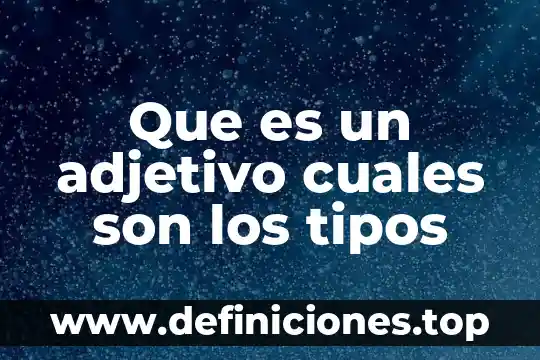 Que es un adjetivo cuales son los tipos