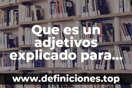 Que es la vid explicado para niños 8 Que es un adjetivos explicado para niños