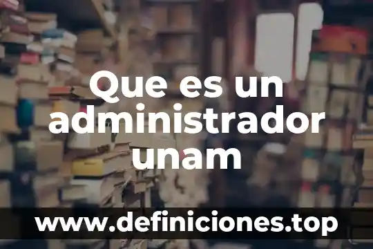 Que es un administrador unam