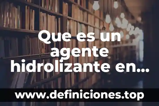 Que es un agente hidrolizante en quimica