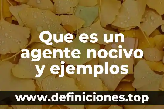 Que es un agente nocivo y ejemplos
