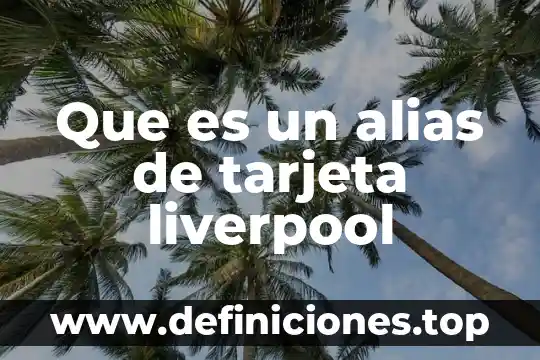 Que es alias de tarjeta 5 Que es un alias de tarjeta liverpool