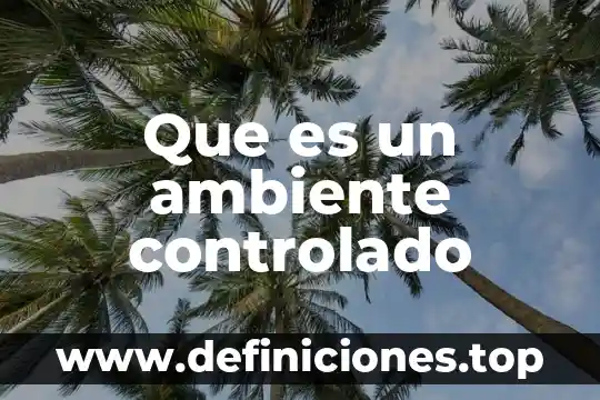 Mundano que es propio del ambiente 5 Que es un ambiente controlado