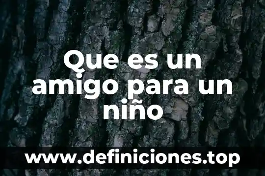 Que es un amigo para un niño