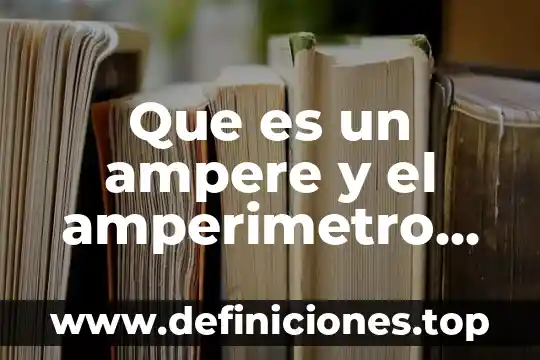 Que es el plc y funcionamiento 3 Que es un ampere y el amperimetro con su funcionamiento